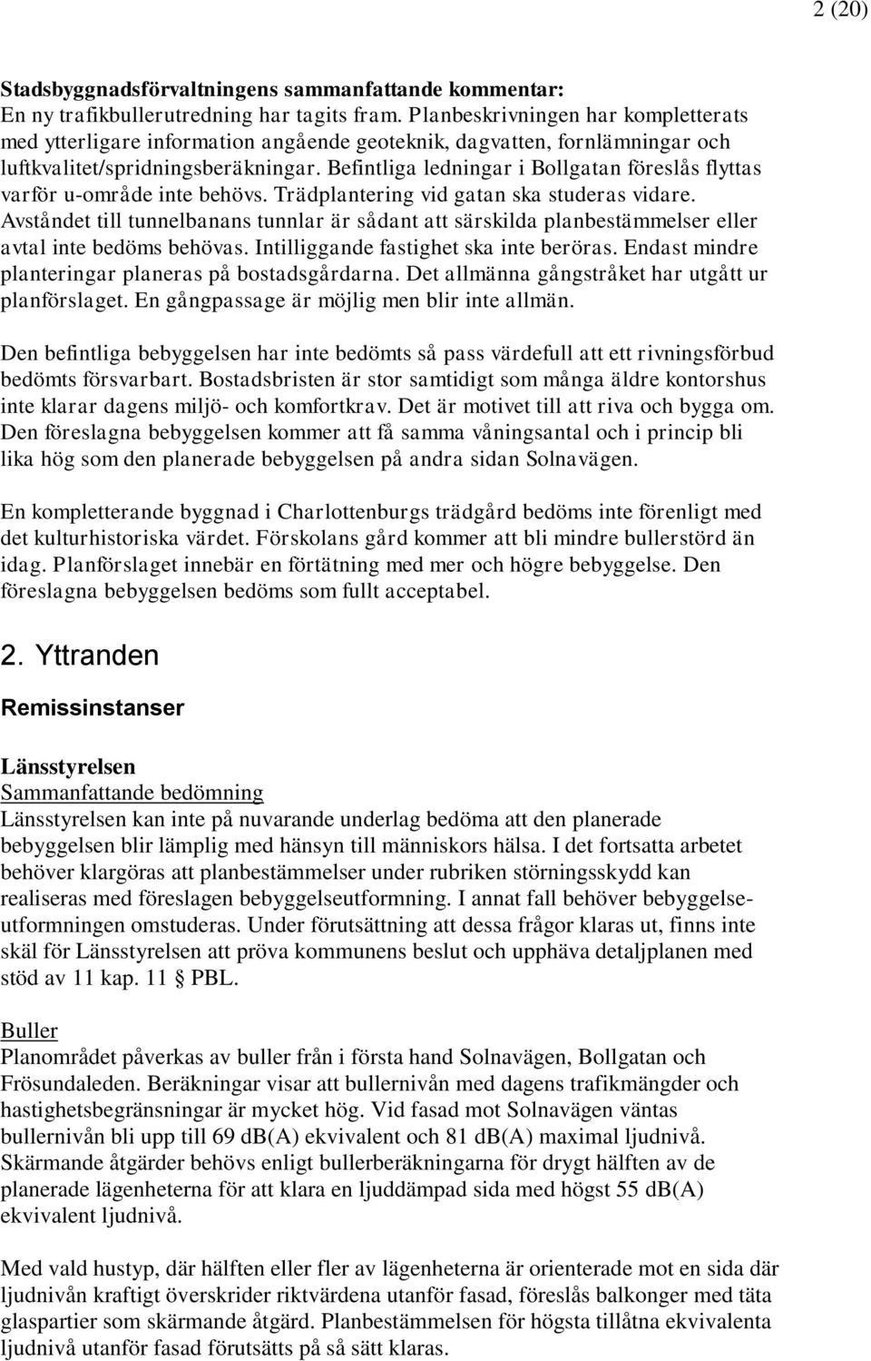 Befintliga ledningar i Bollgatan föreslås flyttas varför u-område inte behövs. Trädplantering vid gatan ska studeras vidare.