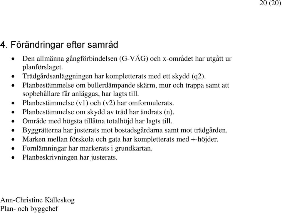 Planbestämmelse (v1) och (v2) har omformulerats. Planbestämmelse om skydd av träd har ändrats (n). Område med högsta tillåtna totalhöjd har lagts till.
