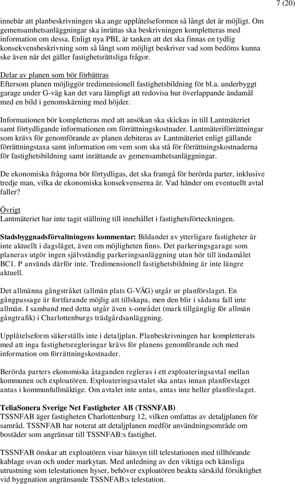 Delar av planen som bör förbättras Eftersom planen möjliggör tredimensionell fastighetsbildning för bl.a. underbyggt garage under G-väg kan det vara lämpligt att redovisa hur överlappande ändamål med en bild i genomskärning med höjder.
