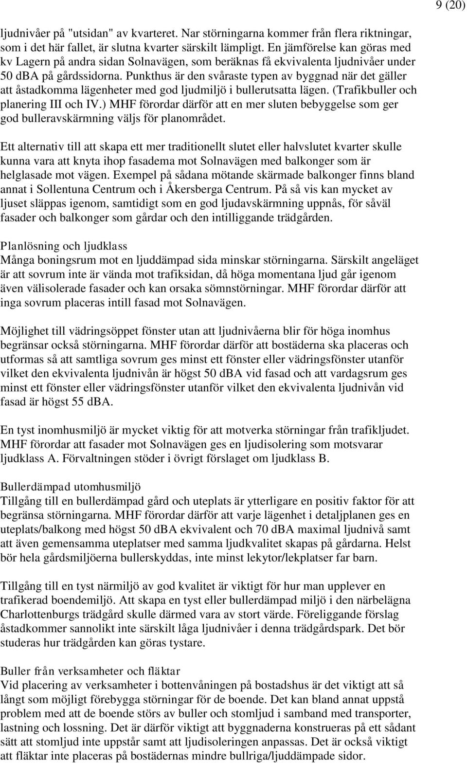 Punkthus är den svåraste typen av byggnad när det gäller att åstadkomma lägenheter med god ljudmiljö i bullerutsatta lägen. (Trafikbuller och planering III och IV.