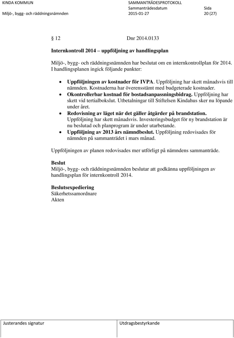 I handlingsplanen ingick följande punkter: Uppföljningen av kostnader för IVPA. Uppföljning har skett månadsvis till nämnden. Kostnaderna har överensstämt med budgeterade kostnader.