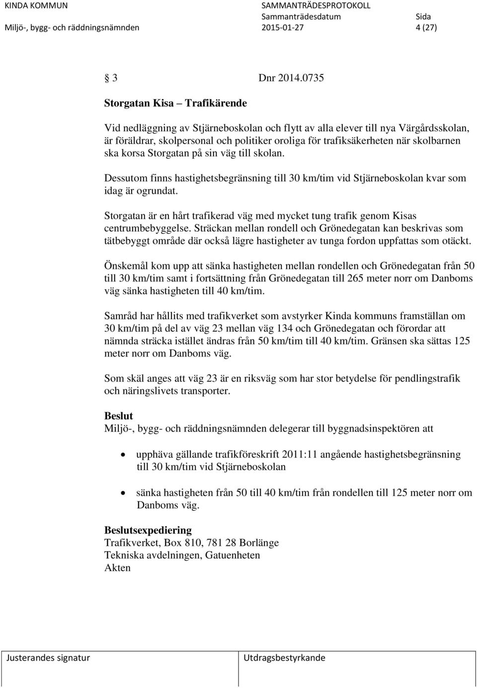 skolbarnen ska korsa Storgatan på sin väg till skolan. Dessutom finns hastighetsbegränsning till 30 km/tim vid Stjärneboskolan kvar som idag är ogrundat.