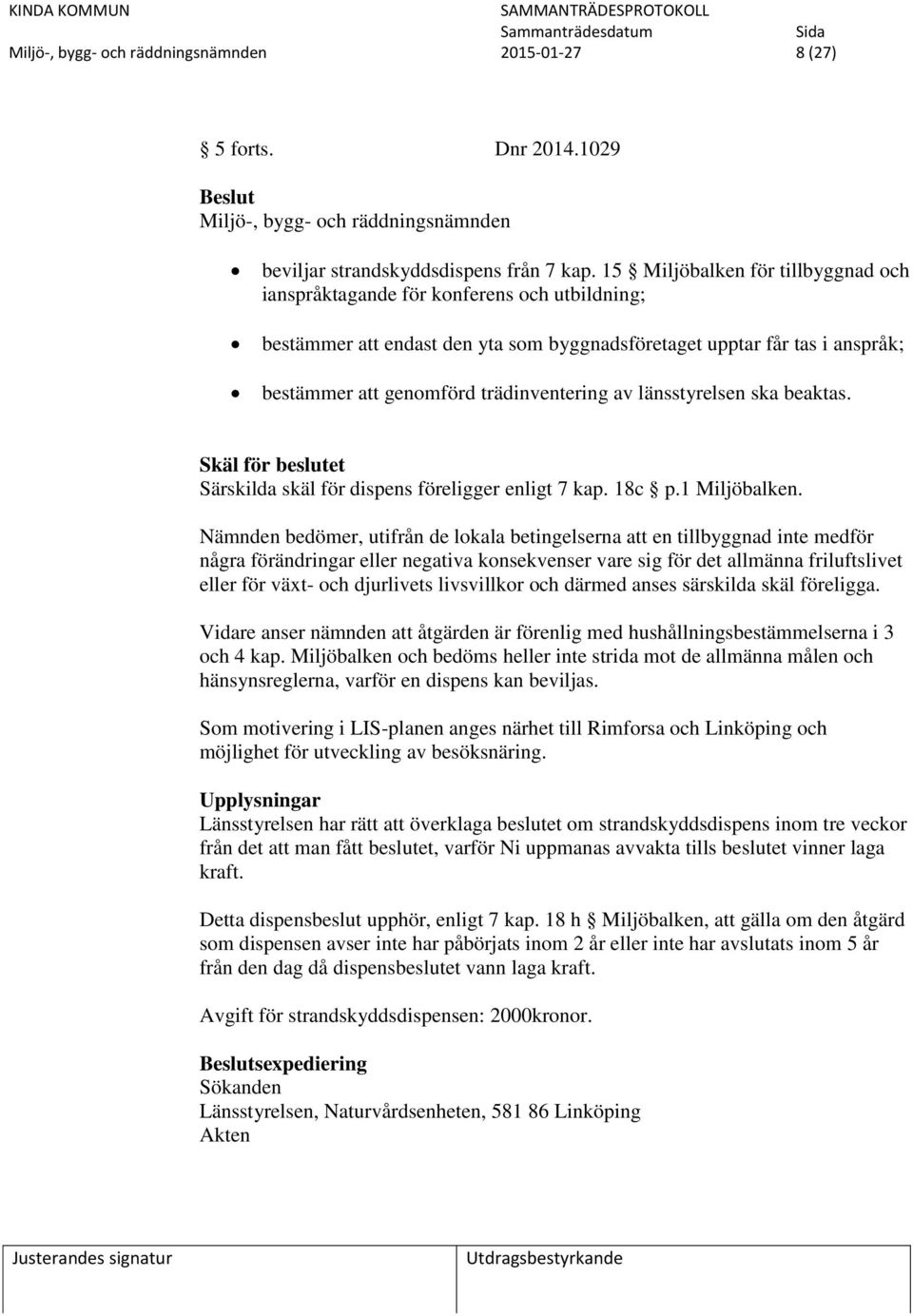 av länsstyrelsen ska beaktas. Skäl för beslutet Särskilda skäl för dispens föreligger enligt 7 kap. 18c p.1 Miljöbalken.