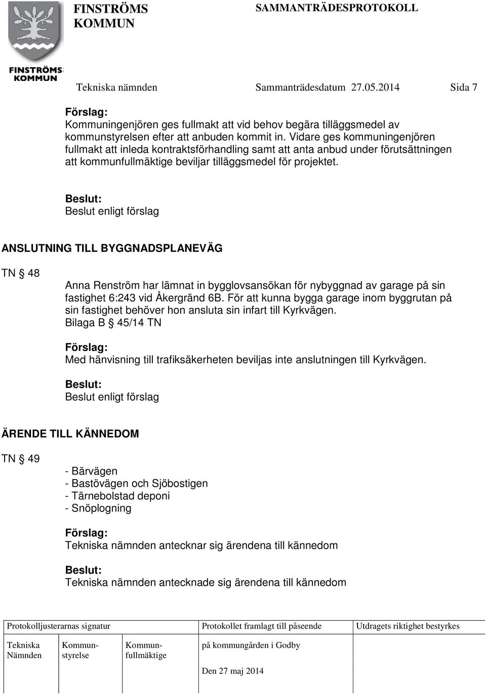 Beslut enligt förslag ANSLUTNING TILL BYGGNADSPLANEVÄG TN 48 Anna Renström har lämnat in bygglovsansökan för nybyggnad av garage på sin fastighet 6:243 vid Åkergränd 6B.