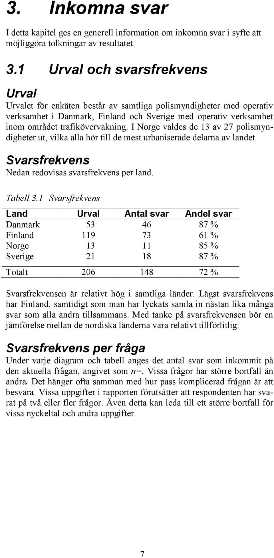 I Norge valdes de 13 av 27 polismyndigheter ut, vilka alla hör till de mest urbaniserade delarna av landet. Svarsfrekvens Nedan redovisas svarsfrekvens per land. Tabell 3.