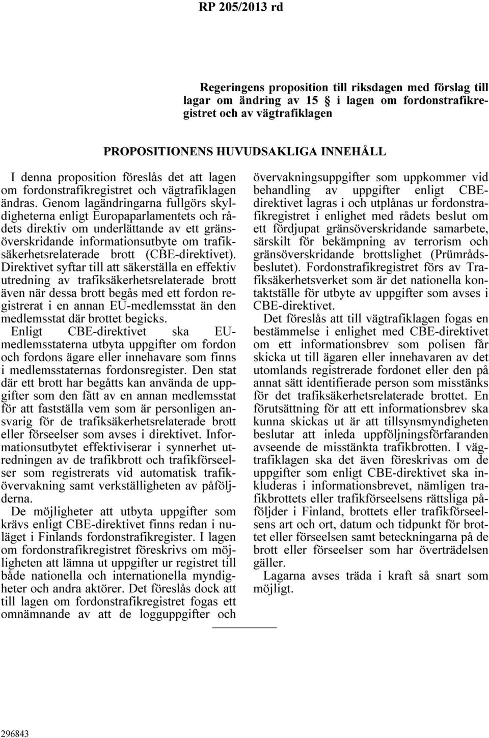 Genom lagändringarna fullgörs skyldigheterna enligt Europaparlamentets och rådets direktiv om underlättande av ett gränsöverskridande informationsutbyte om trafiksäkerhetsrelaterade brott