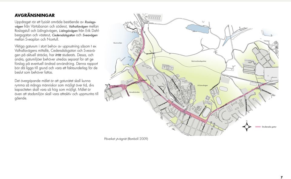 Frescati Hagväg J Viktiga gaturum i stort behov av upprustning såsom t ex s mittallé, Cedersdalsgatan och Sveavägen på aktuell sträcka, har inte studerats.