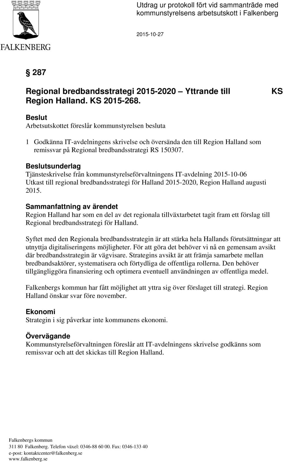 Beslutsunderlag Tjänsteskrivelse från kommunstyrelseförvaltningens IT-avdelning 2015-10-06 Utkast till regional bredbandsstrategi för Halland 2015-2020, Region Halland augusti 2015.