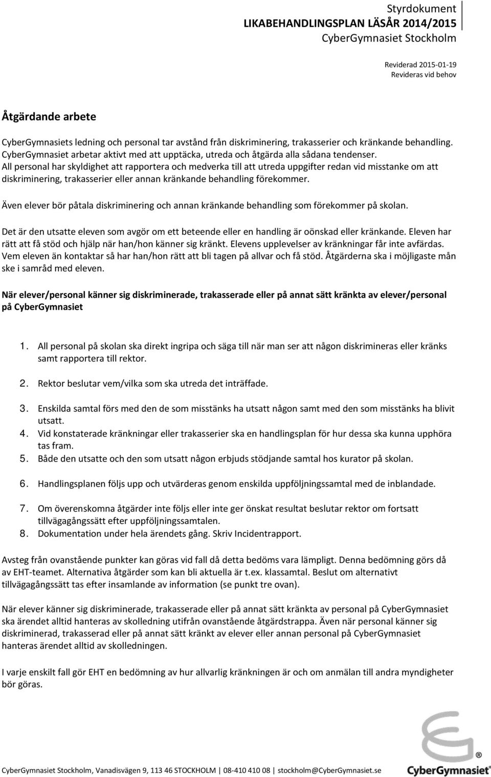 All personal har skyldighet att rapportera och medverka till att utreda uppgifter redan vid misstanke om att diskriminering, trakasserier eller annan kränkande behandling förekommer.