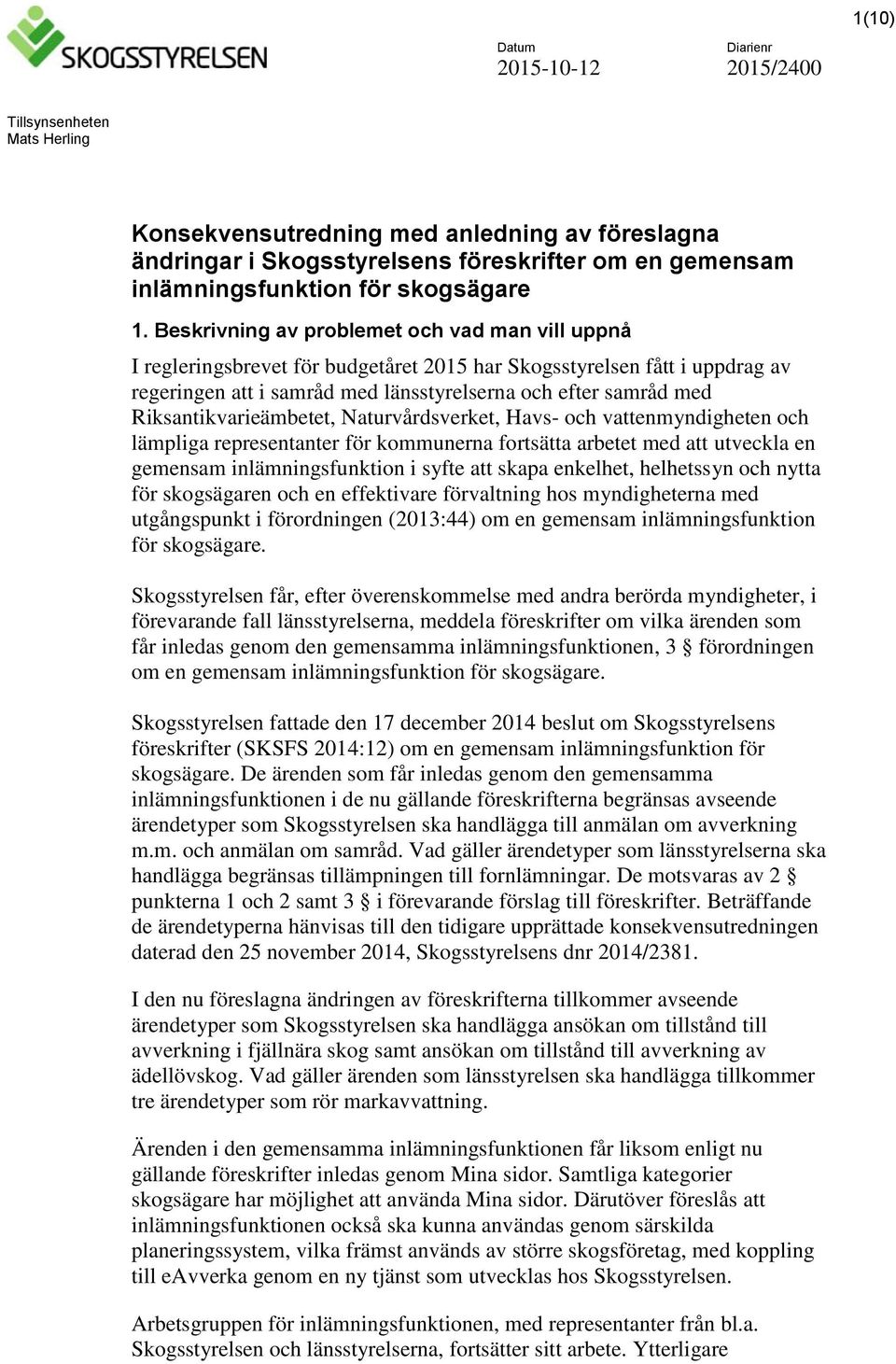 Beskrivning av problemet och vad man vill uppnå I regleringsbrevet för budgetåret 2015 har Skogsstyrelsen fått i uppdrag av regeringen att i samråd med länsstyrelserna och efter samråd med