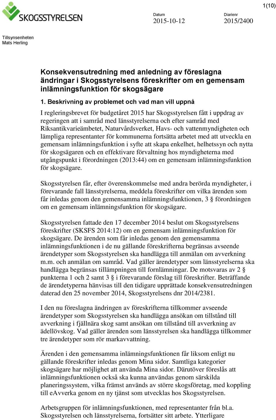 Beskrivning av problemet och vad man vill uppnå I regleringsbrevet för budgetåret 2015 har Skogsstyrelsen fått i uppdrag av regeringen att i samråd med länsstyrelserna och efter samråd med