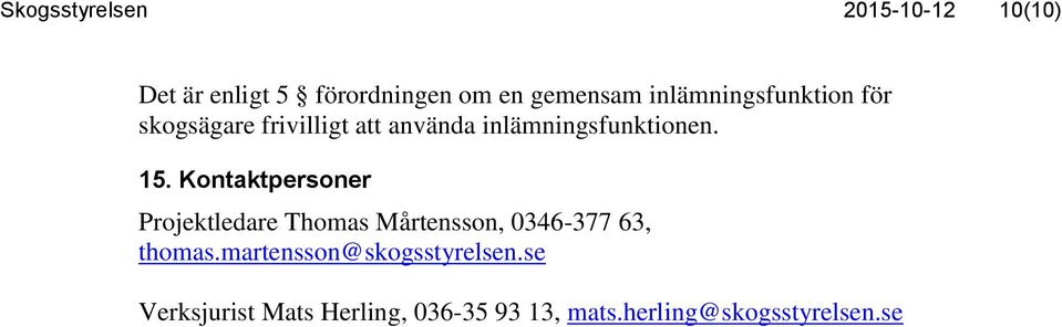 Kontaktpersoner Projektledare Thomas Mårtensson, 0346-377 63, thomas.