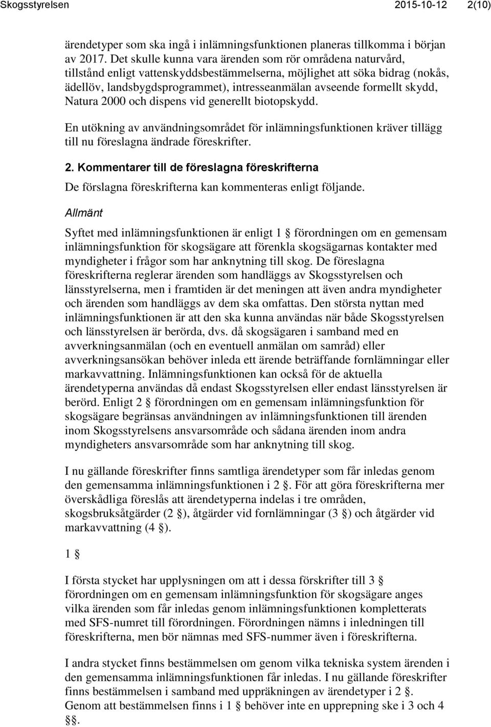 formellt skydd, Natura 2000 och dispens vid generellt biotopskydd. En utökning av användningsområdet för inlämningsfunktionen kräver tillägg till nu föreslagna ändrade föreskrifter. 2. Kommentarer till de föreslagna föreskrifterna De förslagna föreskrifterna kan kommenteras enligt följande.