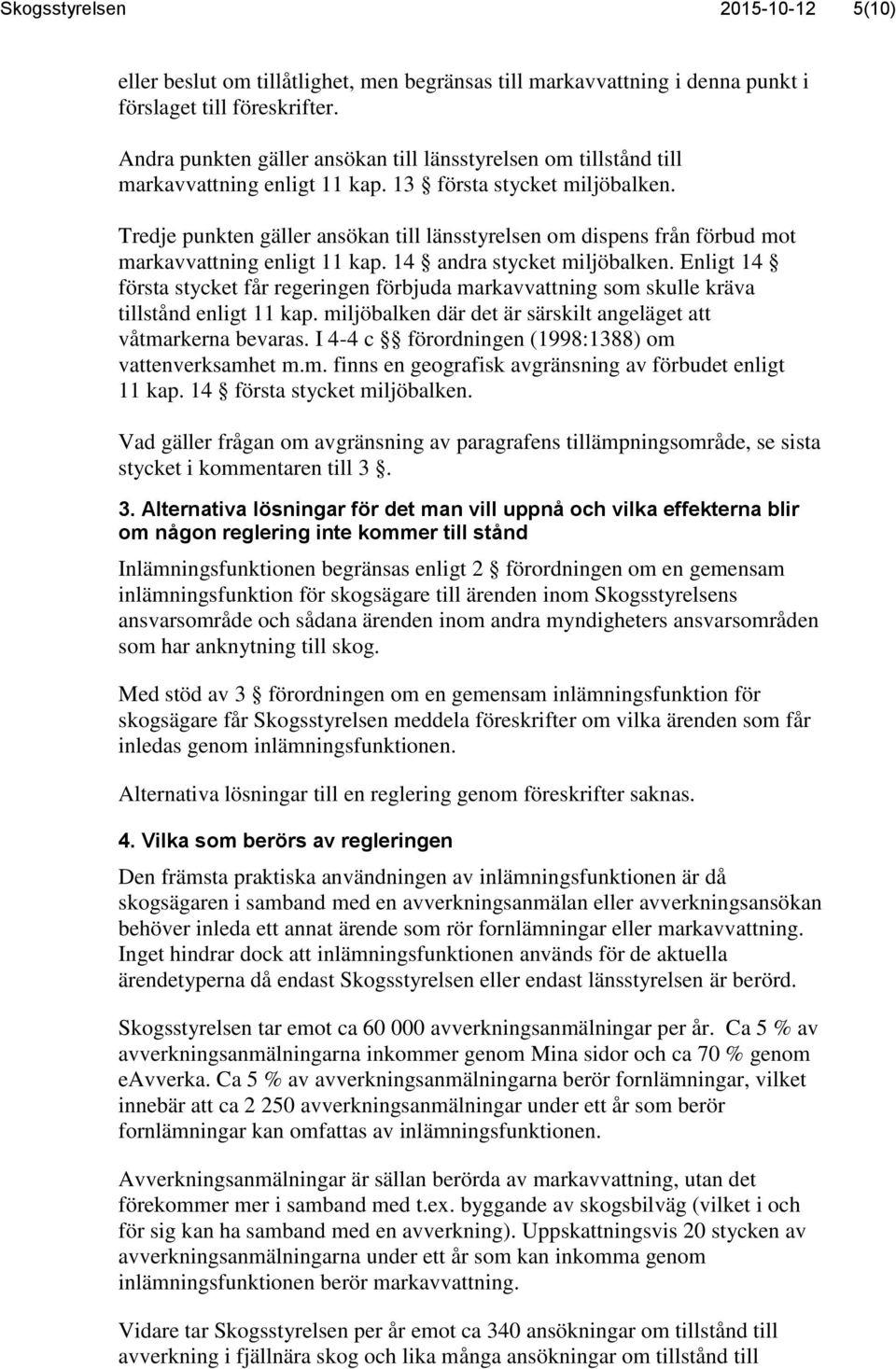 Tredje punkten gäller ansökan till länsstyrelsen om dispens från förbud mot markavvattning enligt 11 kap. 14 andra stycket miljöbalken.