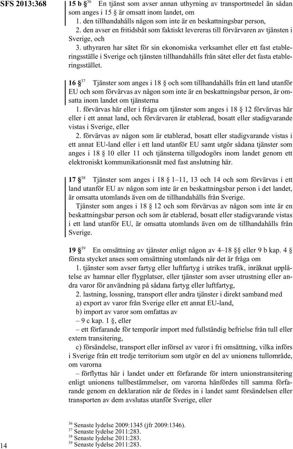 uthyraren har sätet för sin ekonomiska verksamhet eller ett fast etableringsställe i Sverige och tjänsten tillhandahålls från sätet eller det fasta etableringsstället.