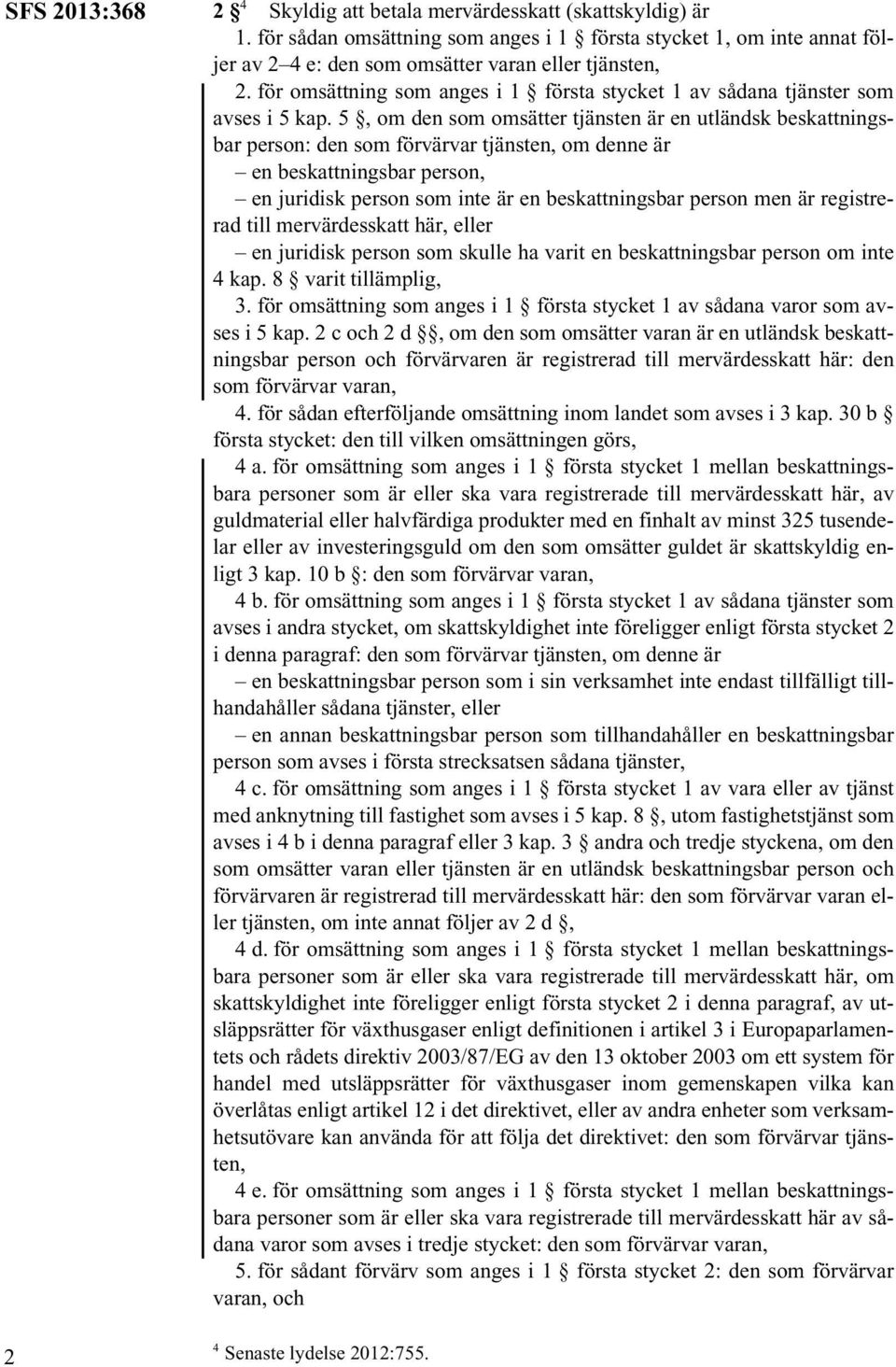 5, om den som omsätter tjänsten är en utländsk beskattningsbar person: den som förvärvar tjänsten, om denne är en beskattningsbar person, en juridisk person som inte är en beskattningsbar person men