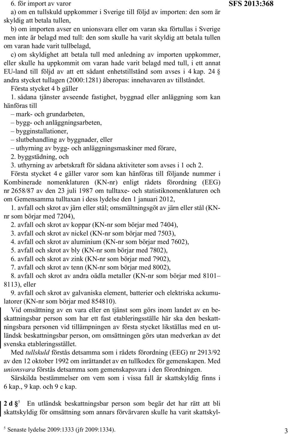 uppkommit om varan hade varit belagd med tull, i ett annat EU-land till följd av att ett sådant enhetstillstånd som avses i 4 kap.
