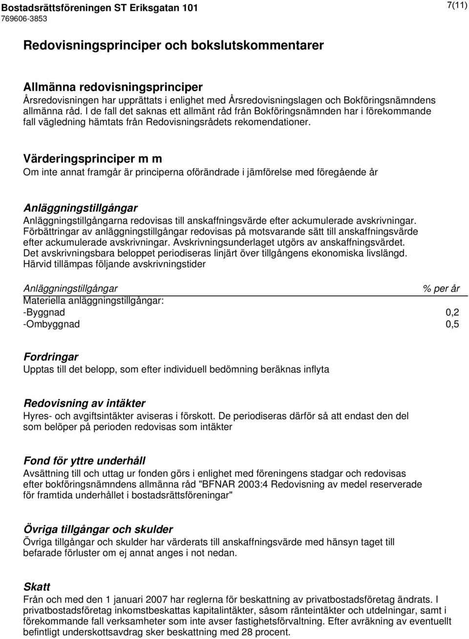 Värderingsprinciper m m Om inte annat framgår är principerna oförändrade i jämförelse med föregående år Anläggningstillgångar Anläggningstillgångarna redovisas till anskaffningsvärde efter