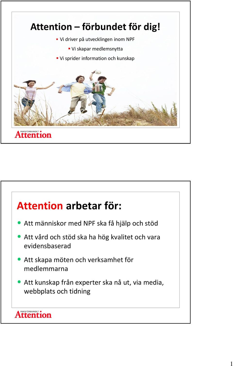 Attention arbetar för: Att människor med NPF ska få hjälp och stöd Att vård och stöd ska ha