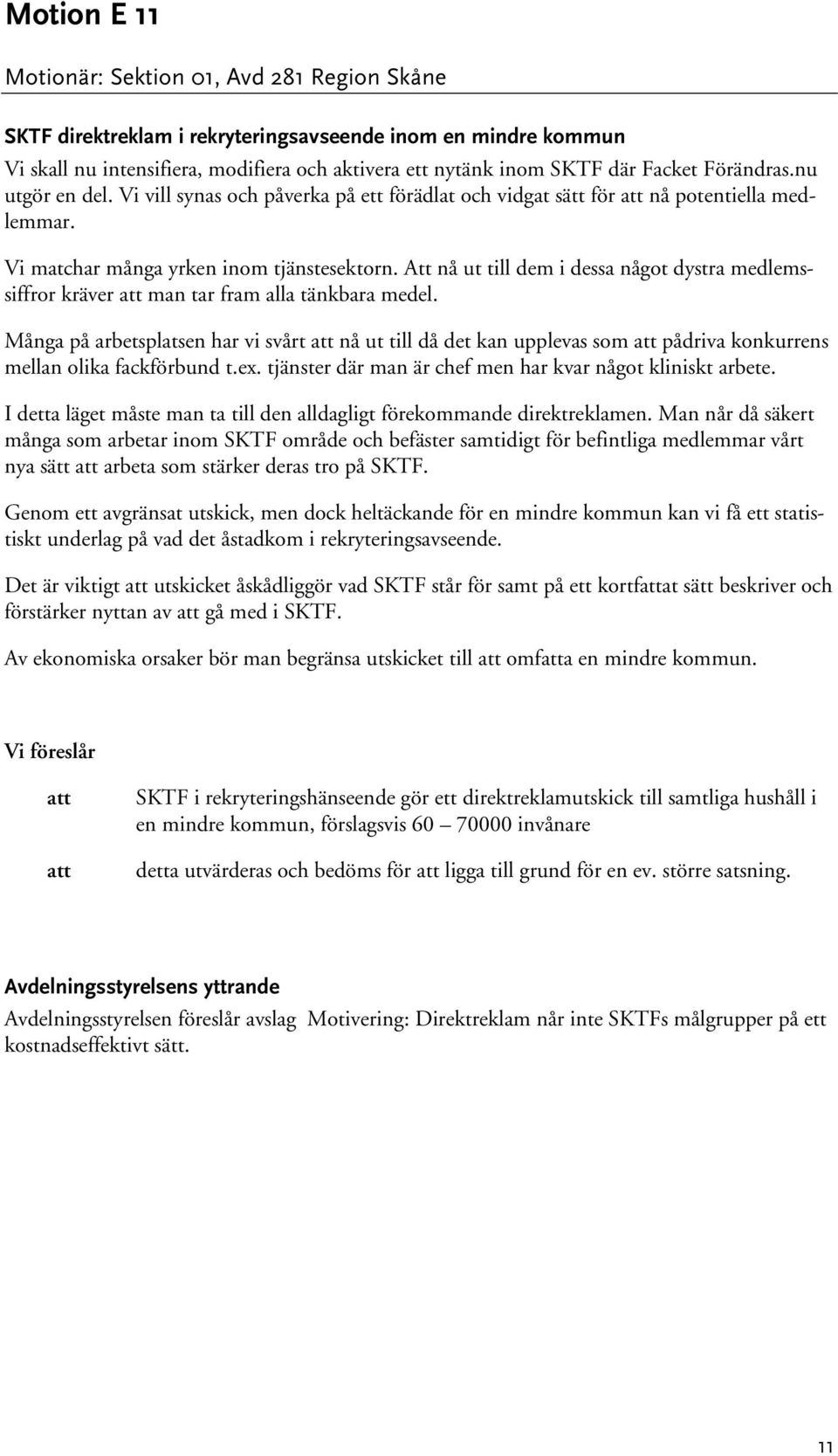 Att nå ut till dem i dessa något dystra medlemssiffror kräver man tar fram alla tänkbara medel.