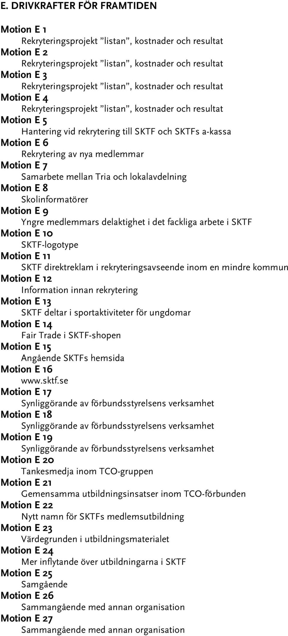7 Samarbete mellan Tria och lokalavdelning Motion E 8 Skolinformatörer Motion E 9 Yngre medlemmars delaktighet i det fackliga arbete i SKTF Motion E 10 SKTF-logotype Motion E 11 SKTF direktreklam i