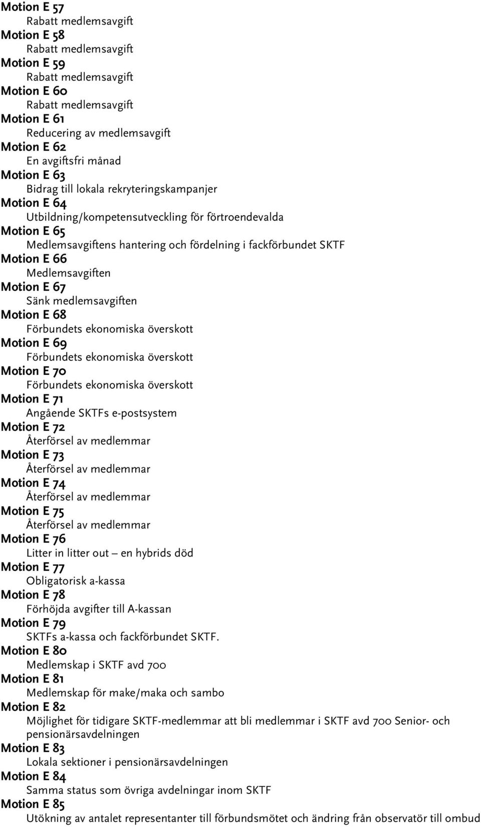 Medlemsavgiften Motion E 67 Sänk medlemsavgiften Motion E 68 Förbundets ekonomiska överskott Motion E 69 Förbundets ekonomiska överskott Motion E 70 Förbundets ekonomiska överskott Motion E 71
