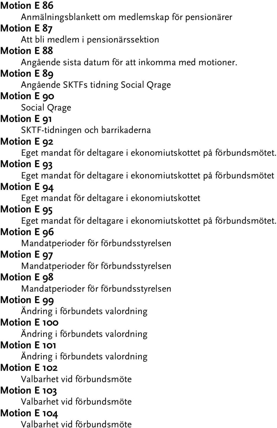 Motion E 93 Eget mandat för deltagare i ekonomiutskottet på förbundsmötet Motion E 94 Eget mandat för deltagare i ekonomiutskottet Motion E 95 Eget mandat för deltagare i ekonomiutskottet på