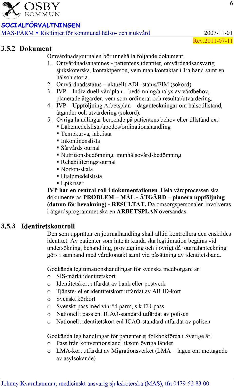 IVP Individuell vårdplan bedömning/analys av vårdbehov, planerade åtgärder, vem som ordinerat och resultat/utvärdering. 4.