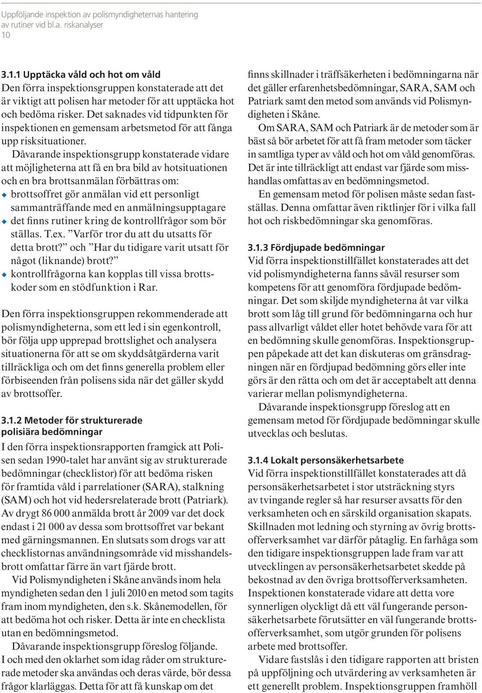 Det saknades vid tidpunkten för inspektionen en gemensam arbetsmetod för att fånga upp risksituationer.