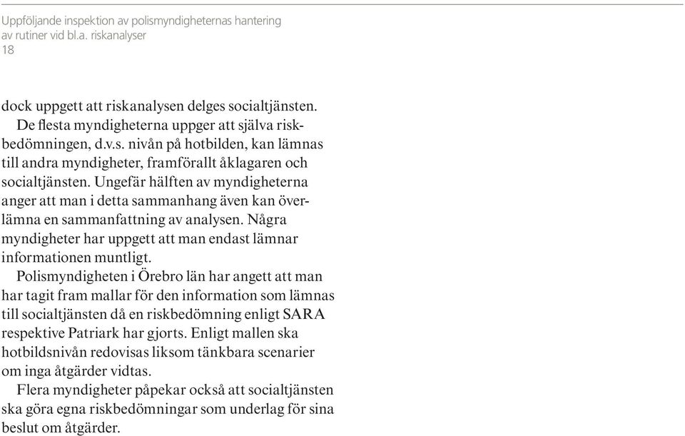Ungefär hälften av myndigheterna anger att man i detta sammanhang även kan överlämna en sammanfattning av analysen. Några myndigheter har uppgett att man endast lämnar informationen muntligt.
