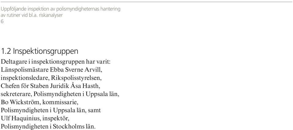 inspektions ledare, Rikspolisstyrelsen, Chefen för Staben Juridik Åsa Hasth, sekreterare, Polismyndigheten i