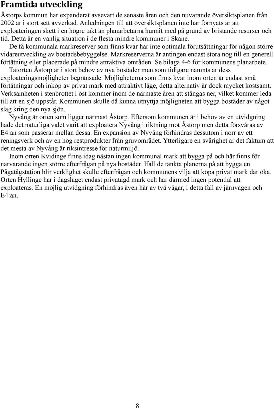 Detta är en vanlig situation i de flesta mindre kommuner i Skåne. De få kommunala markreserver som finns kvar har inte optimala förutsättningar för någon större vidareutveckling av bostadsbebyggelse.