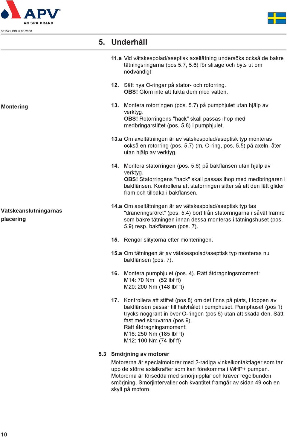 13.a Om axeltätningen är av vätskespolad/aseptisk typ monteras också en rotorring (pos. 5.7) (m. O-ring, pos. 5.5) på axeln, åter utan hjälp av verktyg. 14. Montera statorringen (pos. 5.6) på bakflänsen utan hjälp av verktyg.
