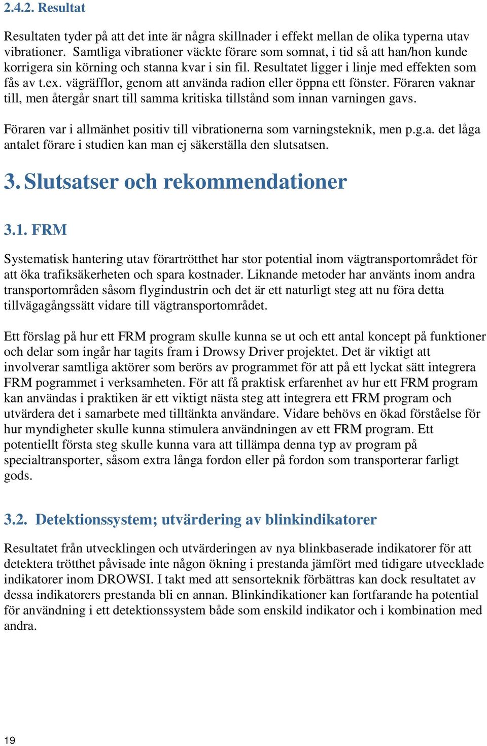 vägräfflor, genom att använda radion eller öppna ett fönster. Föraren vaknar till, men återgår snart till samma kritiska tillstånd som innan varningen gavs.