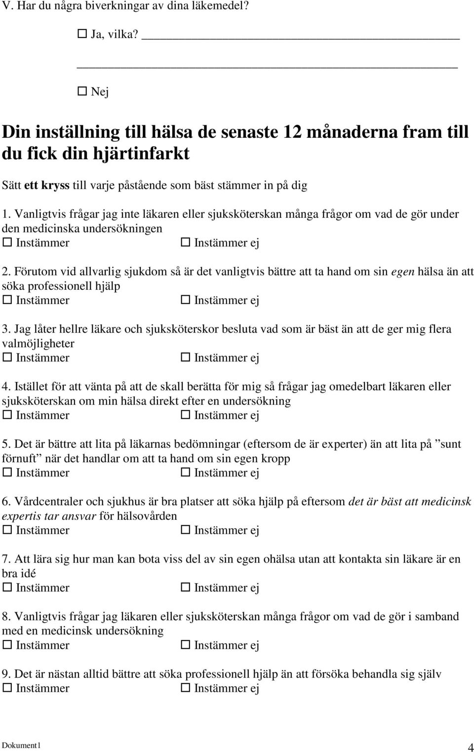 Vanligtvis frågar jag inte läkaren eller sjuksköterskan många frågor om vad de gör under den medicinska undersökningen Instämmer Instämmer ej 2.