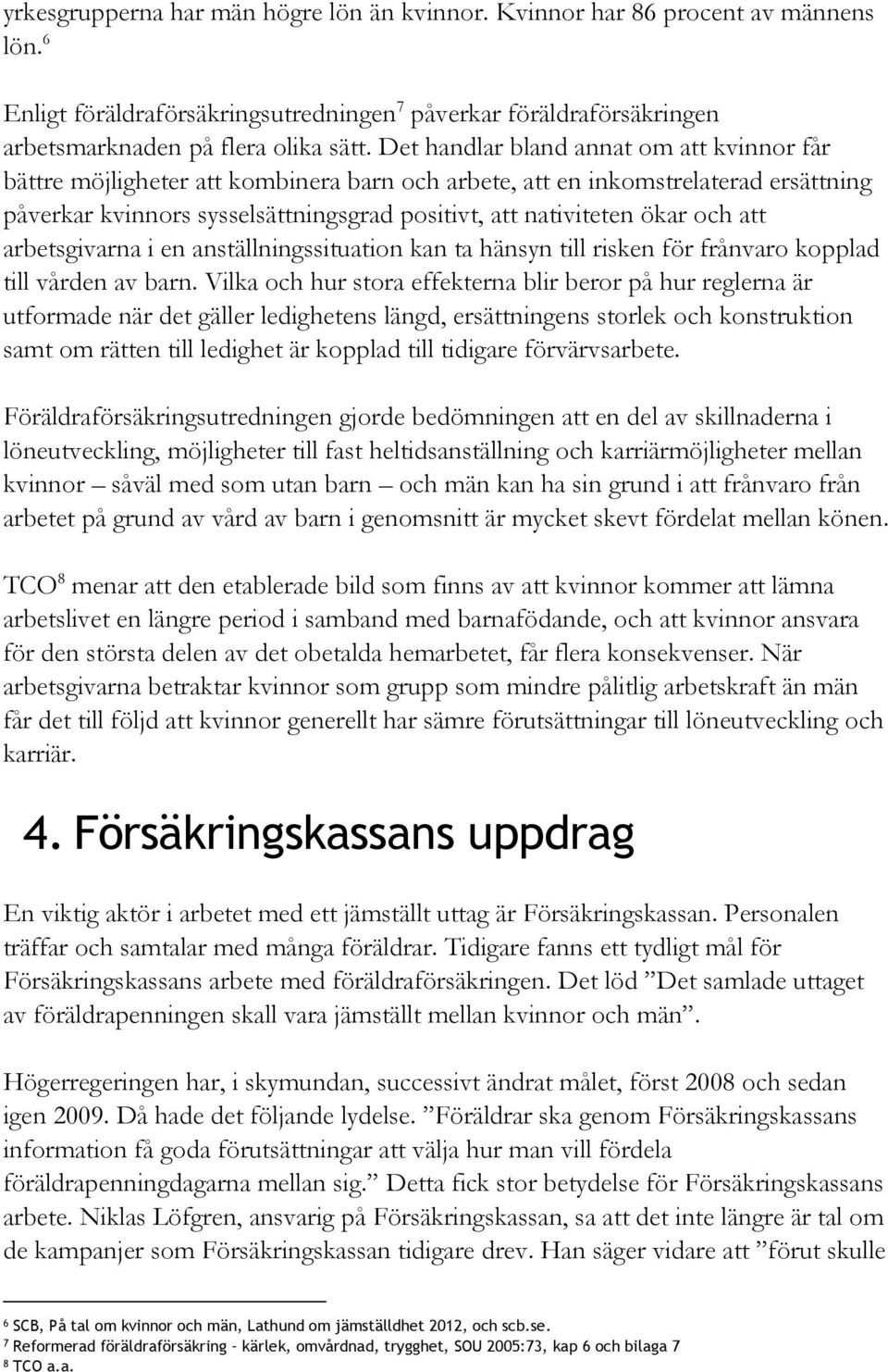 och att arbetsgivarna i en anställningssituation kan ta hänsyn till risken för frånvaro kopplad till vården av barn.