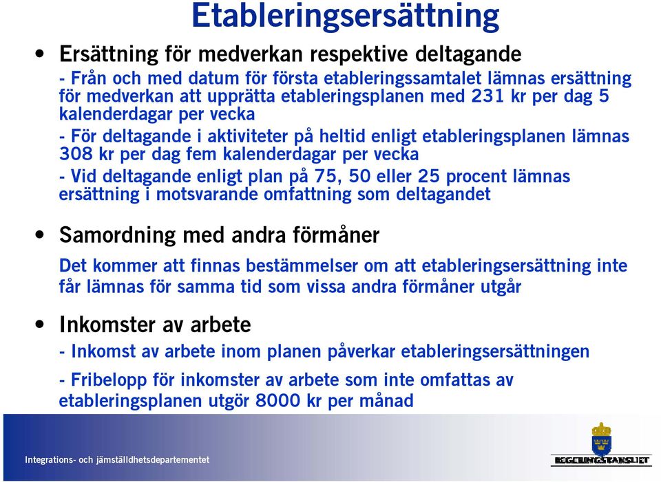 procent lämnas ersättning i motsvarande omfattning som deltagandet Samordning med andra förmåner Det kommer att finnas bestämmelser om att etableringsersättning inte får lämnas för samma tid som