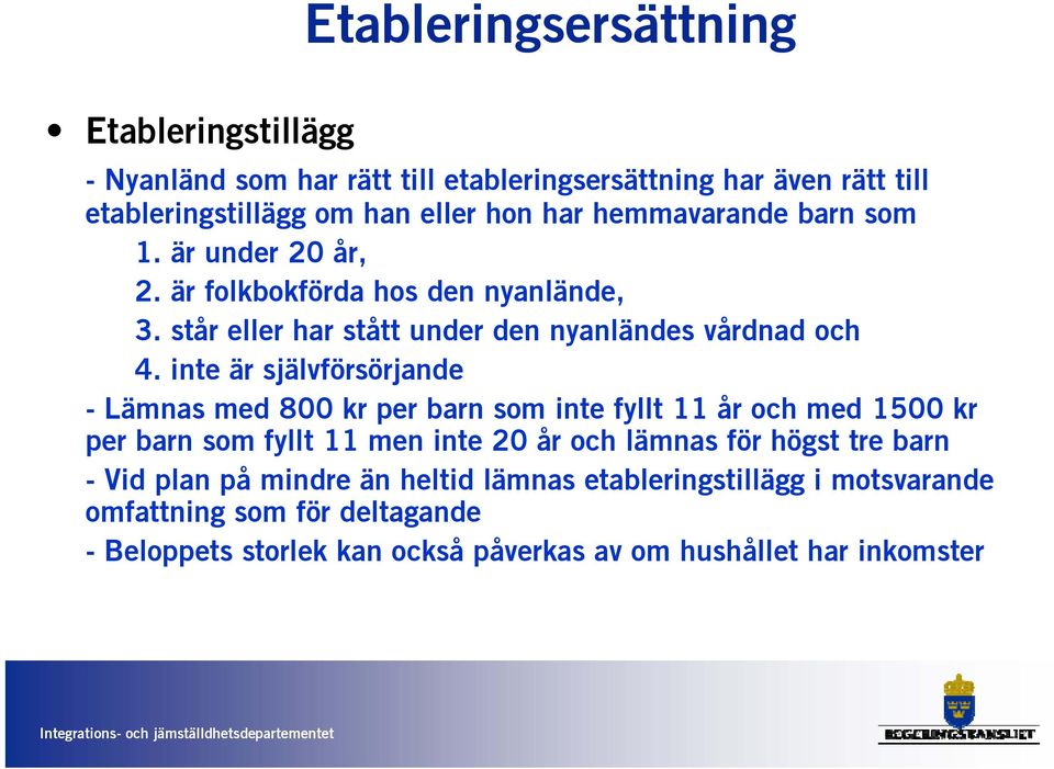 inte är självförsörjande - Lämnas med 800 kr per barn som inte fyllt 11 år och med 1500 kr per barn som fyllt 11 men inte 20 år och lämnas för högst tre