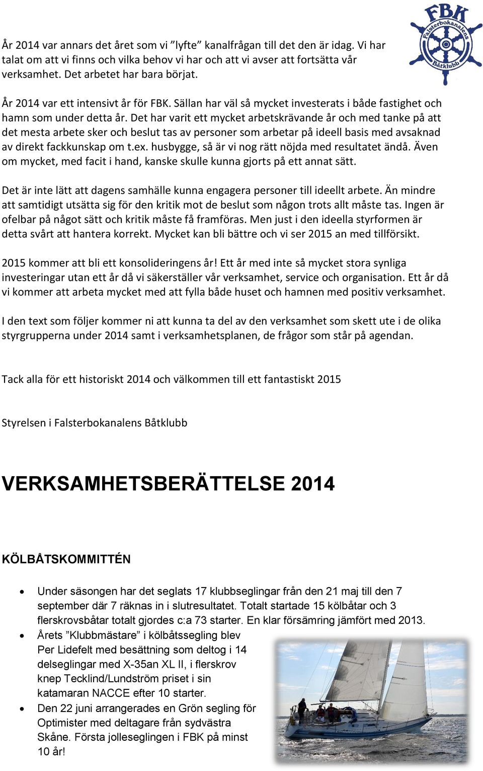 Det har varit ett mycket arbetskrävande år och med tanke på att det mesta arbete sker och beslut tas av personer som arbetar på ideell basis med avsaknad av direkt fackkunskap om t.ex.