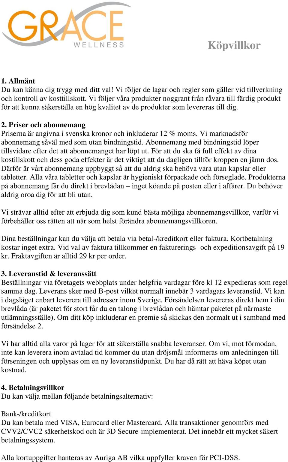 Priser och abonnemang Priserna är angivna i svenska kronor och inkluderar 12 % moms. Vi marknadsför abonnemang såväl med som utan bindningstid.