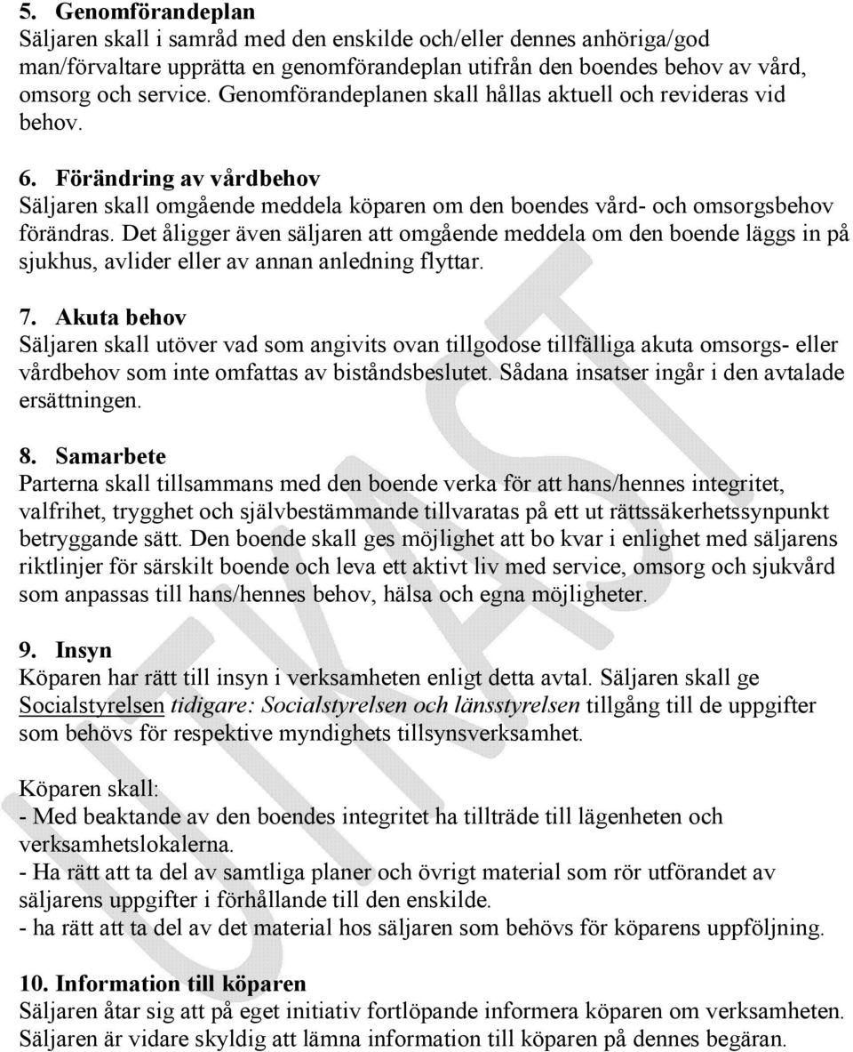 Det åligger även säljaren att omgående meddela om den boende läggs in på sjukhus, avlider eller av annan anledning flyttar. 7.