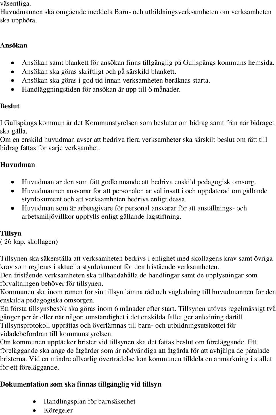 Beslut I Gullspångs kommun är det Kommunstyrelsen som beslutar om bidrag samt från när bidraget ska gälla.