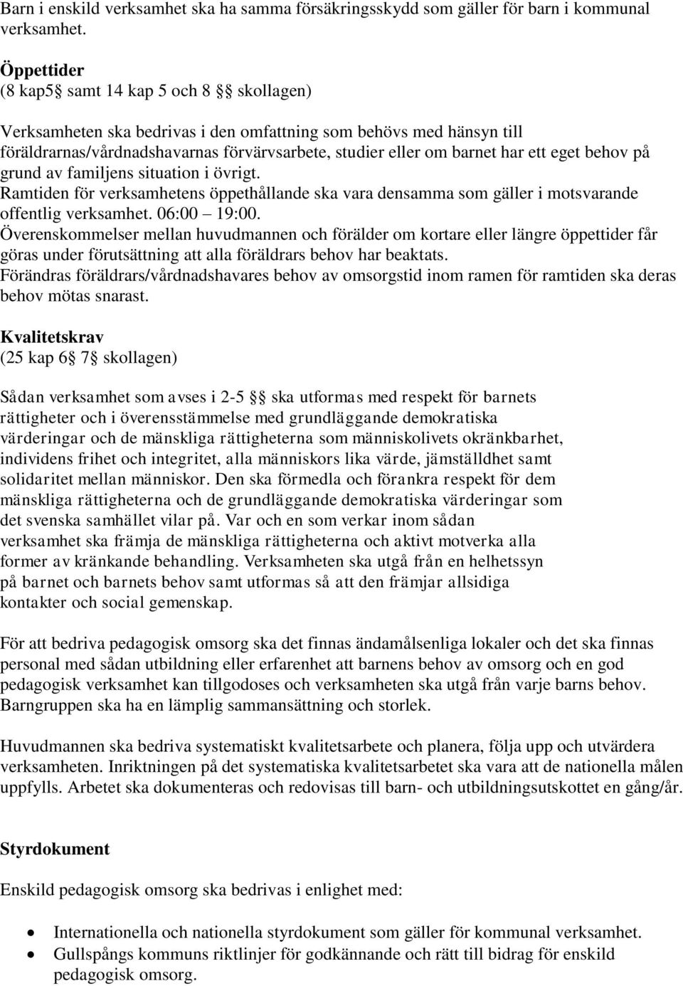 eget behov på grund av familjens situation i övrigt. Ramtiden för verksamhetens öppethållande ska vara densamma som gäller i motsvarande offentlig verksamhet. 06:00 19:00.