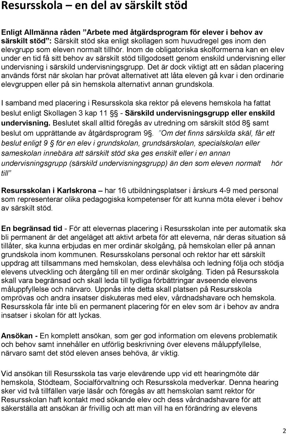 Inom de obligatoriska skolformerna kan en elev under en tid få sitt behov av särskilt stöd tillgodosett genom enskild undervisning eller undervisning i särskild undervisningsgrupp.