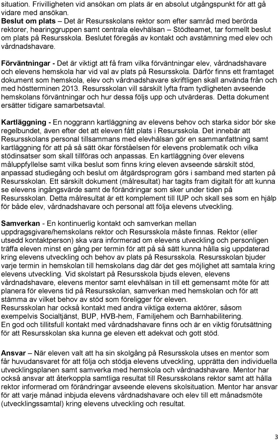 Beslutet föregås av kontakt och avstämning med elev och vårdnadshavare.