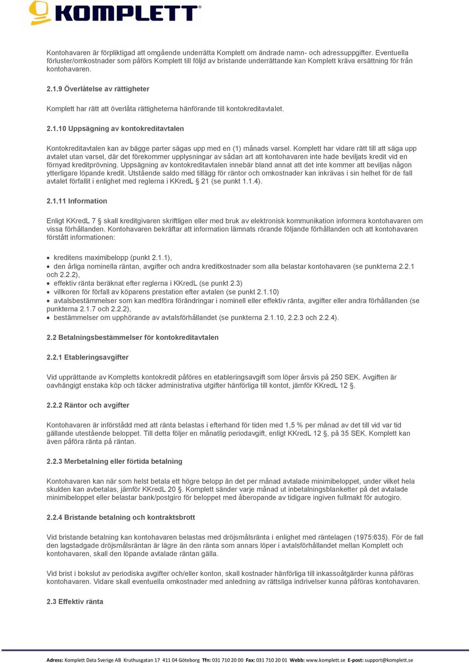 9 Överlåtelse av rättigheter Komplett har rätt att överlåta rättigheterna hänförande till kontokreditavtalet. 2.1.