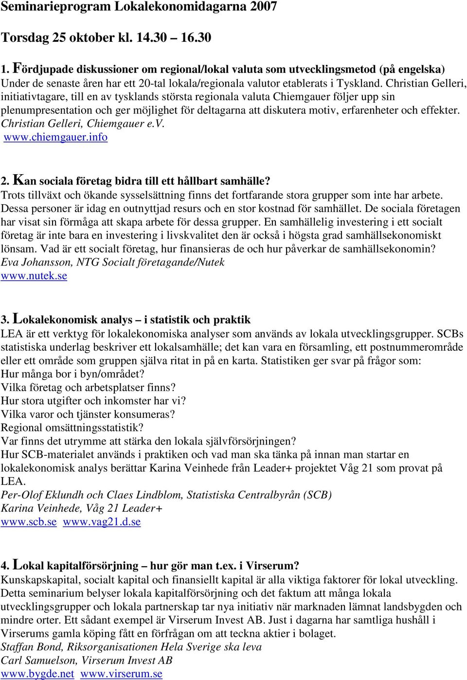 Christian Gelleri, initiativtagare, till en av tysklands största regionala valuta Chiemgauer följer upp sin plenumpresentation och ger möjlighet för deltagarna att diskutera motiv, erfarenheter och