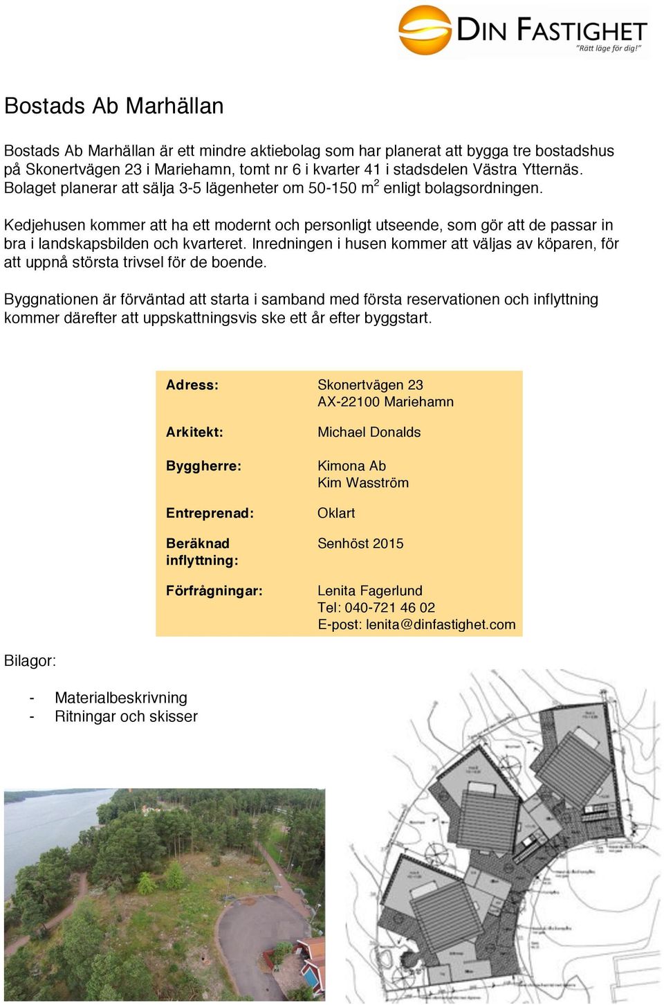 Kedjehusen kommer att ha ett modernt och personligt utseende, som gör att de passar in bra i landskapsbilden och kvarteret.