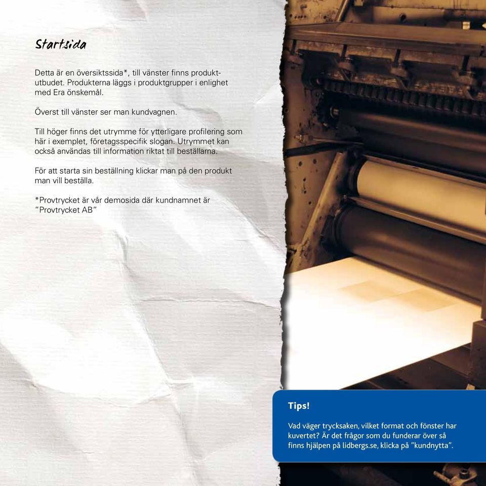 Utrymmet kan också användas till information riktat till beställarna. För att starta sin beställning klickar man på den produkt man vill beställa.