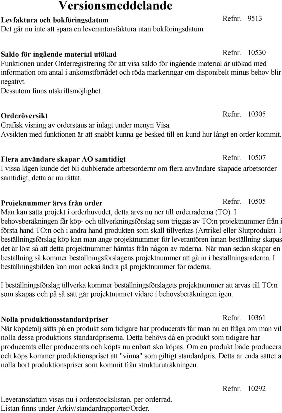 Dessutom finns utskriftsmöjlighet. Orderöversikt Refnr. 10305 Grafisk visning av orderstaus är inlagt under menyn Visa.